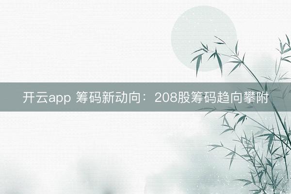 开云app 筹码新动向:208股筹码趋向攀附